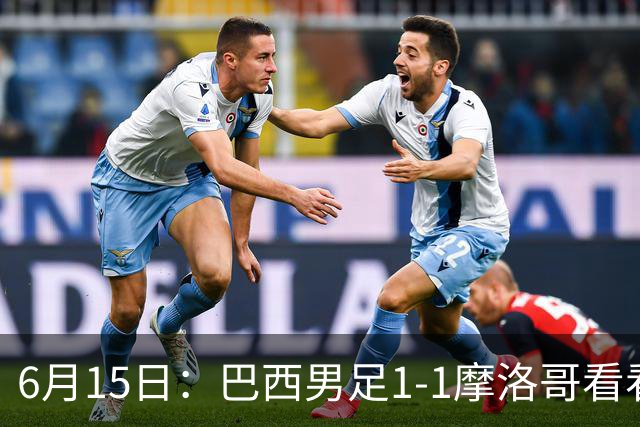 6月15日：巴西男足1-1摩洛哥看看媒体专家怎么说！前锋蒂亚戈没有战术价值